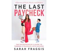 The Last Paycheck: The Entrepreneur's Guide to Turning Struggles into Success