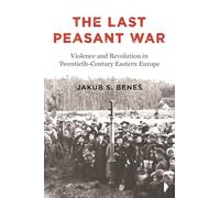 The Last Peasant War: Violence and Revolution in Twentieth-century Eastern Europe