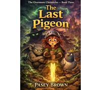 The Last Pigeon: A Middle-Grade Fantasy Adventure Novel (Age 8 9 10 11 12) - The complete Overmore Chronicles trilogy: 3