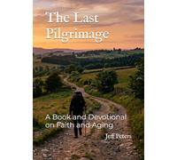 The Last Pilgrimage: A Book and Devotional on Faith and Aging