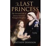 The Last Princess: The Devoted Life of Queen Victoria's Youngest Daughter ...