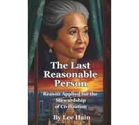 The Last Reasonable Person: Reason Applied for the Stewardship of Civilization