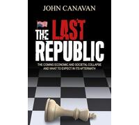 The Last Republic: The Coming Economic and Societal Collapse and What to Expect in Its Aftermath