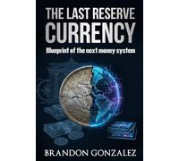 The Last Reserve Currency: Blueprint of the Next Money System