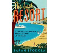 The Last Resort: A Chronicle of Paradise, Profit, and Peril at the Beach