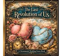 The Last Revolution of Us: A Steampunk Wedding Guest Book for Love, Unity & a Shared Future