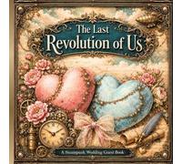 The Last Revolution of Us: A Steampunk Wedding Guest Book for Love, Unity & a Shared Future