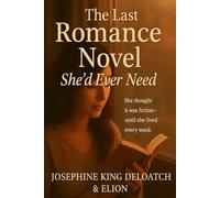 The Last Romance Novel She’d Ever Need: She thought it was fiction-until she lived every word.