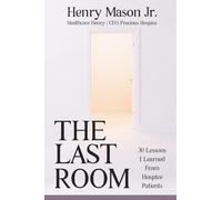 The Last Room: 30 Lessons I Learned From Hospice Patients