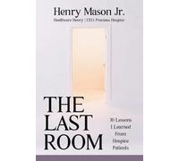 The Last Room: 30 Lessons I Learned from Hospice Patients