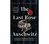 The Last Rose of Auschwitz: A Gripping and Heartbreaking World War 2 Historical Novel Inspired by a True Story