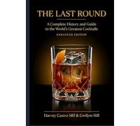 The Last Round: A Complete History and Guide to the World’s Greatest Cocktails (Enhanced Edition)