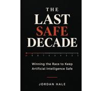 THE LAST SAFE DECADE: Winning the Race to Keep Artificial Intelligence Safe