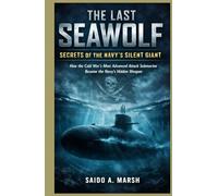 The Last Seawolf: Secrets of the Navy’s Silent Giant: How the Cold War's Most Advanced Attack Submarine Became the Navy's Hidden Weapon