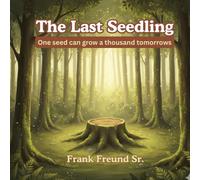 The Last Seedling: One Seed Can Grow a Thousand Tomorrows
