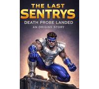 The Last Sentrys: Death Probe Landed: An Origins Story