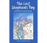 The Last Shepherd’s Dog: and Other Stories from a Rural Spanish Village High and Hidden in the Costa Blanca Mountains