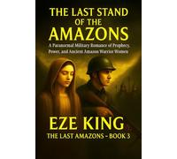 The Last Stand of the Amazons: A Paranormal Military Romance of Prophecy, Power, and Ancient Amazon Warrior Women