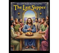 The Last Supper: Jesus and His Disciples Share Their Final Meal (Ages 3-7)
