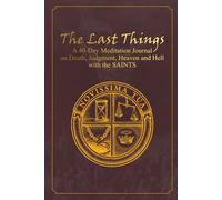 The Last Things: A 40-Day Meditation Journal on Death, Judgment, Heaven and Hell with the Saints