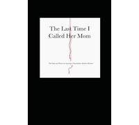 The Last Time I Called Her Mom: The Pain and Power in Leaving a Narcissistic Abusive Mother