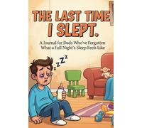 The Last Time I Slept: A Journal for Dads Who've Forgotten What a Full Night's Sleep Feels Like