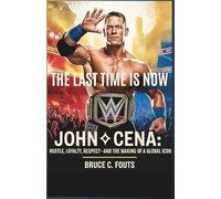 The Last Time Is Now: John Cena: Hustle, Loyalty, Respect-and the Making of a Global Icon
