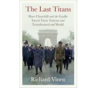 The Last Titans: How Churchill and De Gaulle Saved Their Nations and Transformed the World