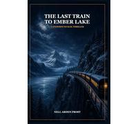 The Last Train to Ember Lake: A Snowbound Rail Thriller