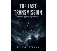 The Last Transmission: Inside the World's Most Haunting Unsolved Aviation Mysteries