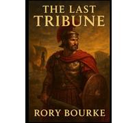 The Last Tribune: A Saga Of Rome