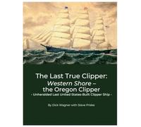 The Last True Clipper Western Shore - the Oregon Clippe - NUOVO Dick Wagner...
