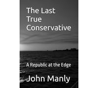 The Last True Conservative: A Republic at the Edge