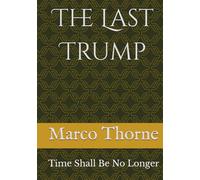 The Last Trump: Time Shall Be No Longer