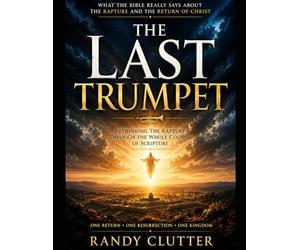 The Last Trumpet: Rethinking the Rapture Through the Whole Counsel of Scripture