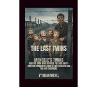 The Last Twins: Mengele’s Twins and the Man Who Refused to Look Away - How One Prisoner Stood Between Death and the Gas Chambers