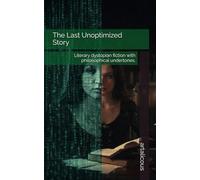 The Last Unoptimized Story: Literary dystopian fiction with philosophical undertones.