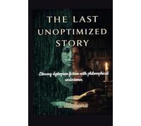 The Last Unoptimized Story: Literary dystopian fiction with philosophical undertones.