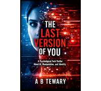 THE LAST VERSION OF YOU: A Psychological Tech Thriller About AI, Manipulation, and Identity