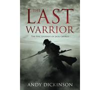 The Last Warrior: The Epic Journey of Jack George - Dickinson Andy