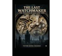 THE LAST WATCHMAKER: The Paradox of Salt and Time