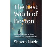 The Last Witch of Boston: A Historical Novel of Secrets, Shadows, and Survival in 1692