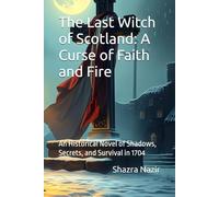The Last Witch of Scotland: A Curse of Faith and Fire: An Historical Novel of Shadows, Secrets, and Survival in 1704