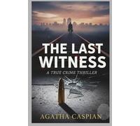 The Last Witness: Unsolved Murders, Cold Cases, and the Search for Justice in the Digital Age