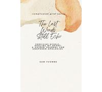 The Last Words Still Echo: Forgiving Myself, Healing My Heart: A Guided Journal for Unspoken Apologies