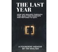 The Last Year: How We Walked Through Fire, Built Two Startups, and Refused to Quit. A Founders' Memoir