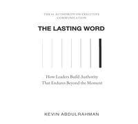 The Lasting Word: How Leaders Build Authority That Endures Beyond the Moment