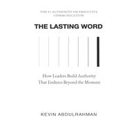 The Lasting Word: How Leaders Build Authority That Endures Beyond the Moment: 5