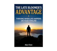 The Late Bloomer's Advantage: Thriving When Life Happens on Your Timeline