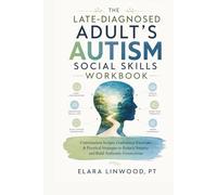 THE LATE-DIAGNOSED ADULT'S AUTISM SOCIAL SKILLS WORKBOOK: Conversation Scripts, Confidence Exercises & Practical Strategies to Reduce Anxiety and Build Authentic Connections
